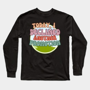 today i declined another promotion Long Sleeve T-Shirt